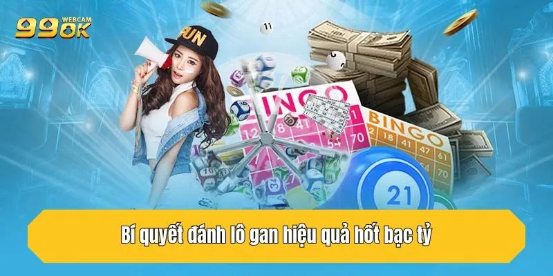 Lô Gan - 99OK Mách Bạn Cách Chơi Chốt Ngay Bạc Tỷ 4 Bí quyết đánh lô gan hiệu quả hốt bạc tỷ