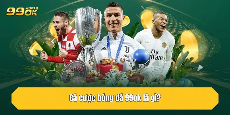 Tổng Hợp Các Loại Cá Cược Bóng Đá 99OK Mới Nhất 2025 2 Cá cược bóng đá 99OK là gì?