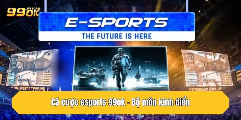 Cá Cược Esports 99OK - Chốt Kèo Vàng, Sinh Lợi Nhuận 2 Cá cược esports - Bộ môn kinh điển tại 99OK