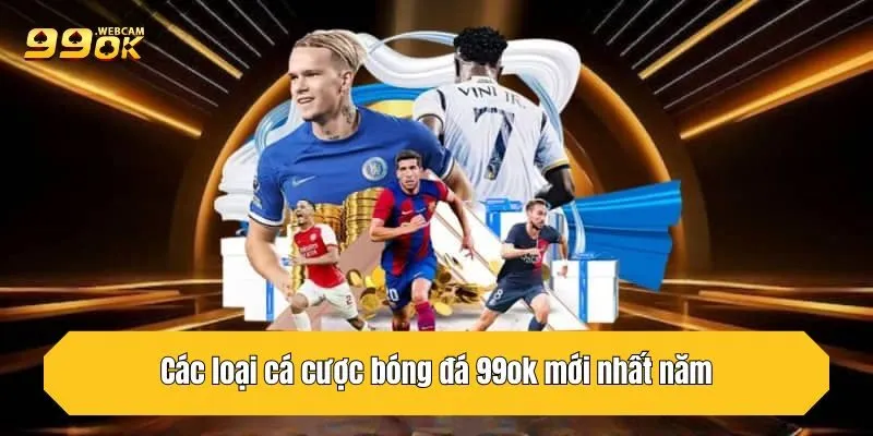 Tổng Hợp Các Loại Cá Cược Bóng Đá 99OK Mới Nhất 2025 3 Các loại cá cược bóng đá 99OK mới nhất năm 2025