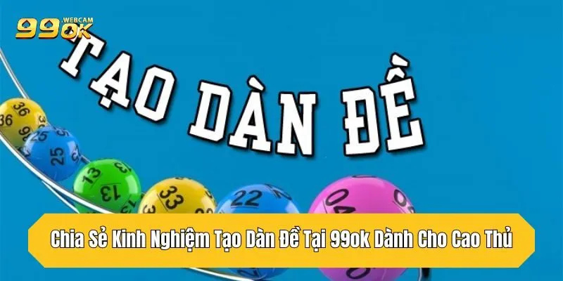 Chia Sẻ Kinh Nghiệm Tạo Dàn Đề Tại 99OK Dành Cho Cao Thủ