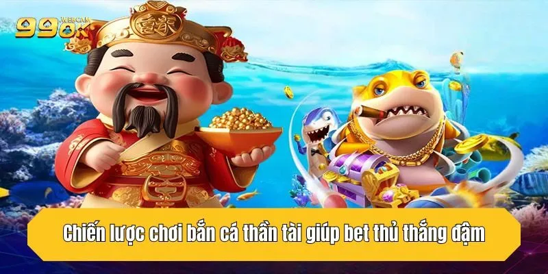 Bắn Cá Thần Tài - Chiến Lược Giúp Bet Thủ Thắng Lớn Tại 99OK 4 Chiến lược chơi bắn cá thần tài giúp bet thủ thắng đậm khi giải trí