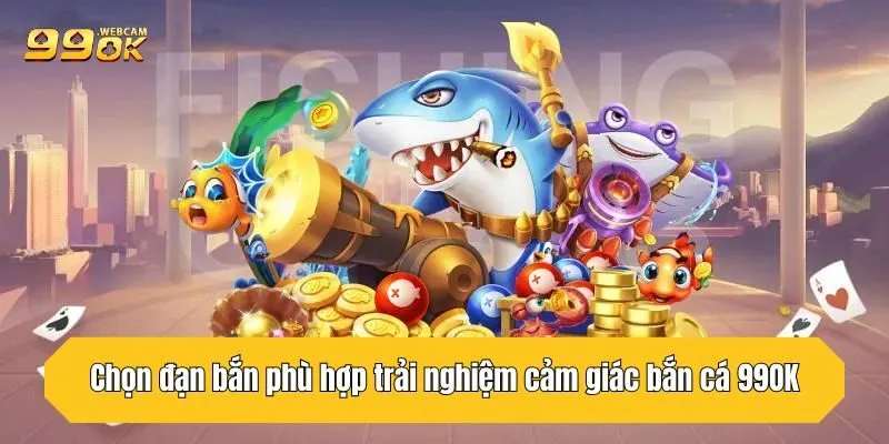 Bắn Cá 99ok Top 1 Về Thiện Xạ Và Đổi Thưởng Cực Lớn 6 Chọn đạn bắn phù hợp trải nghiệm cảm giác bắn cá 99OK