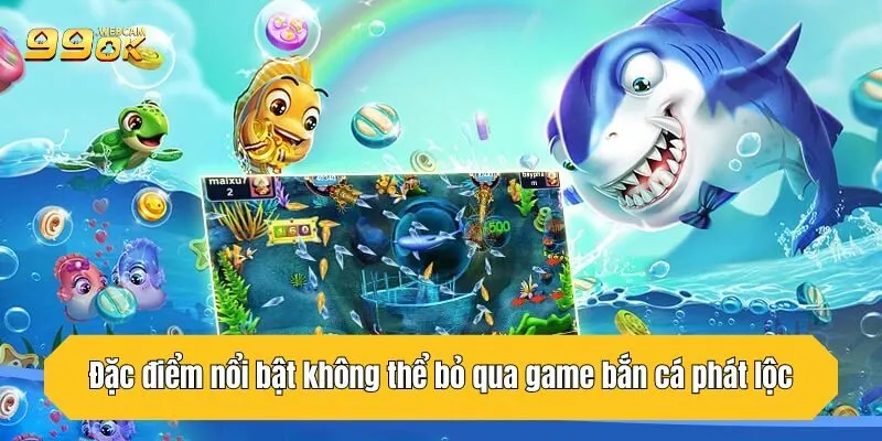 Bắn Cá Phát Lộc - Chinh Phục Đại Dương Hốt Lộc Về Túi 3 Đặc điểm nổi bật không thể bỏ qua game bắn cá phát lộc