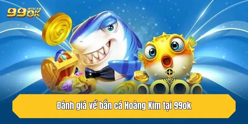 Bắn Cá Hoàng Kim - Hướng Dẫn Chơi Chi Tiết Tại 99OK 3 Đánh giá về bắn cá Hoàng Kim tại 99OK