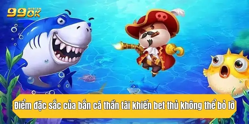 Bắn Cá Thần Tài - Chiến Lược Giúp Bet Thủ Thắng Lớn Tại 99OK 3 Điểm đặc sắc của bắn cá thần tài khiến bet thủ không thể bỏ lỡ