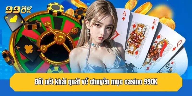 Casino 99OK - Trải Nghiệm Sòng Bài Trực Tuyến Uy Tín Top 1 1 Đôi nét khái quát về chuyên mục casino 99OK