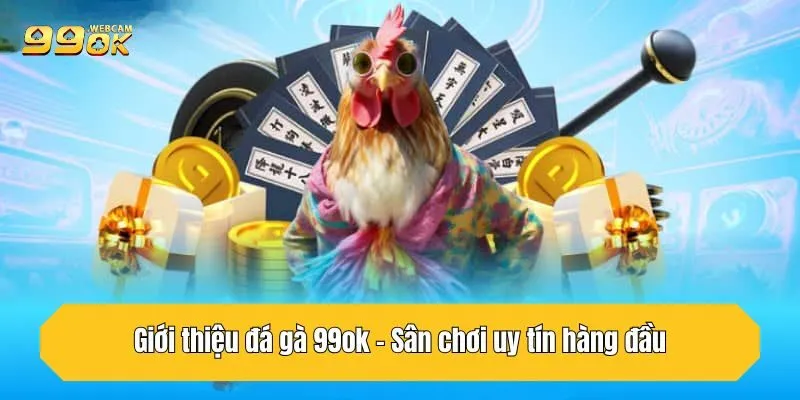 Đá Gà 99OK - Nền Tảng Đá Gà Trực Tuyến Uy Tín Tại Châu Á 1 Giới thiệu đá gà 99OK - Sân chơi uy tín hàng đầu