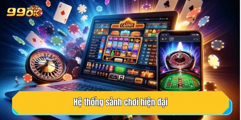 Casino 99OK - Trải Nghiệm Sòng Bài Trực Tuyến Uy Tín Top 1 5 Hệ thống sảnh chơi hiện đại