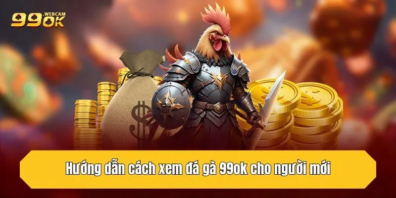 Đá Gà 99OK - Nền Tảng Đá Gà Trực Tuyến Uy Tín Tại Châu Á 5 Hướng dẫn cách xem đá gà 99OK cho người mới