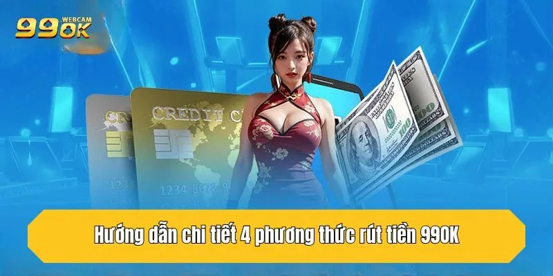 Tổng Hợp 4 Phương Thức Rút Tiền 99OK An Toàn, Hiệu Quả Nhất 2 Hướng dẫn chi tiết 4 phương thức rút tiền 99OK nhanh chóng, an toàn