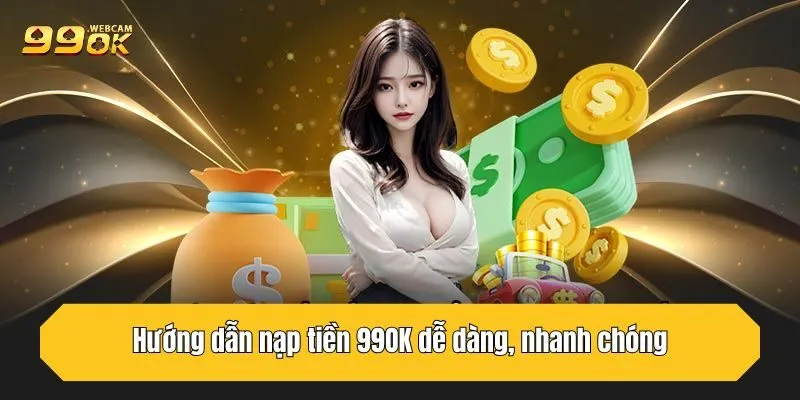 Quy Trình Nạp Tiền 99OK Nhanh Chóng, Đơn Giản Nhất 1 Hướng dẫn nạp tiền 99OK dễ dàng, nhanh chóng