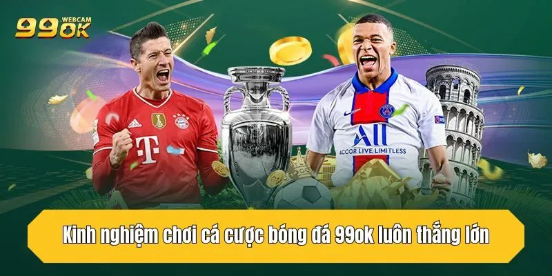 Tổng Hợp Các Loại Cá Cược Bóng Đá 99OK Mới Nhất 2025 4 Kinh nghiệm chơi cá cược bóng đá 99OK luôn thắng lớn