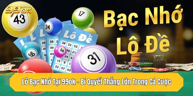 Lô Bạc Nhớ Tại 99OK - Bí Quyết Thắng Lớn Trong Cá Cược