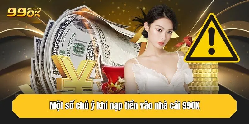 Quy Trình Nạp Tiền 99OK Nhanh Chóng, Đơn Giản Nhất 3 Chú ý nhiều điều khi nạp tiền 99OK