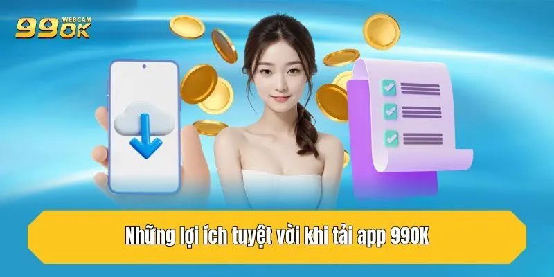 Hướng Dẫn 2 Cách Tải App 99OK Chi Tiết, Đơn Giản Nhất 1 Những lợi ích tuyệt vời khi tải app 99OK