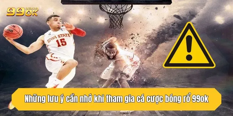 Cá Cược Bóng Rổ 99OK - Bí Quyết Thắng Lớn Từ Nhà Cái Uy Tín 4 Những lưu ý cần nhớ khi tham gia cá cược bóng rổ