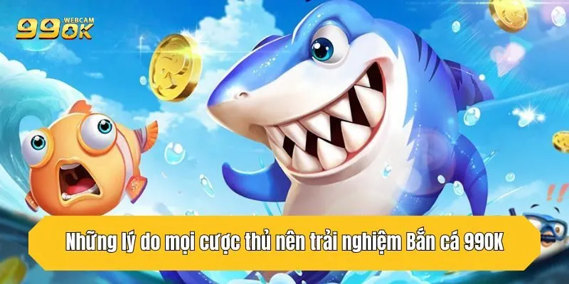 Bắn Cá 99ok Top 1 Về Thiện Xạ Và Đổi Thưởng Cực Lớn 2 Những lý do mọi cược thủ nên trải nghiệm Bắn cá 99OK