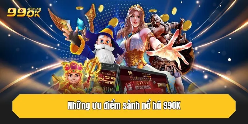 Nổ Hũ 99OK - Chỉ 1 Vòng Quay Bạn Săn Ngay Jackpot Khủng 3 Những ưu điểm sảnh nổ hũ 99OK