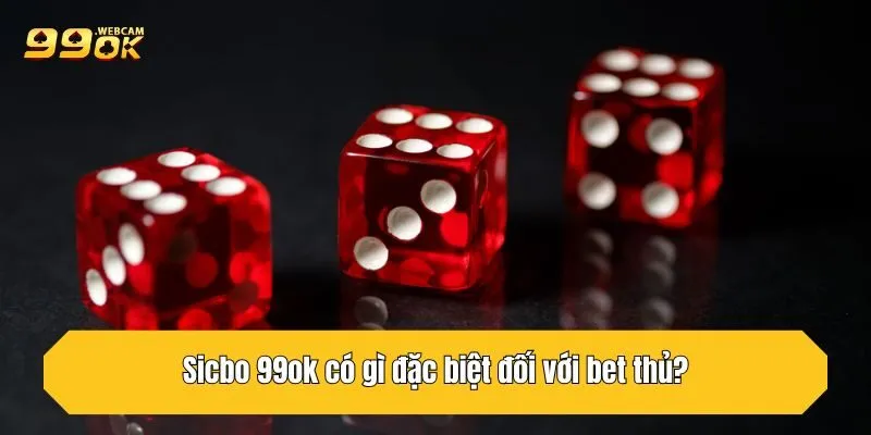 Sicbo 99OK - Sân Chơi Đẳng Cấp Cho Bet Thủ Đam Mê May Mắn 3 Sicbo 99OK có gì đặc biệt đối với bet thủ?