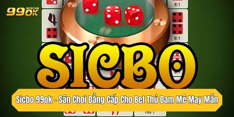 Sicbo 99OK - Sân Chơi Đẳng Cấp Cho Bet Thủ Đam Mê May Mắn