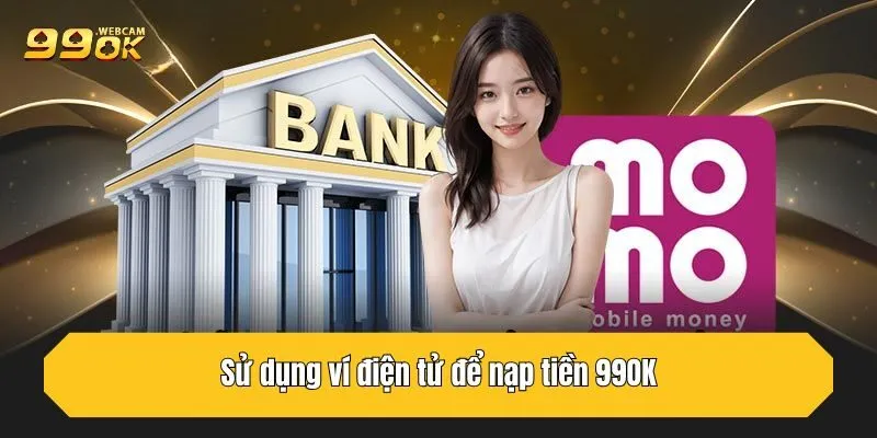 Quy Trình Nạp Tiền 99OK Nhanh Chóng, Đơn Giản Nhất 2 Sử dụng ví điện tử để nạp tiền 99OK