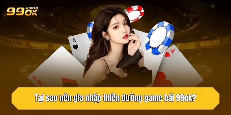 Game Bài 99OK - Thế Giới Đỏ Đen Đỉnh Cao, Thời Thượng 2 Tại sao nên gia nhập thiên đường game bài 99OK?