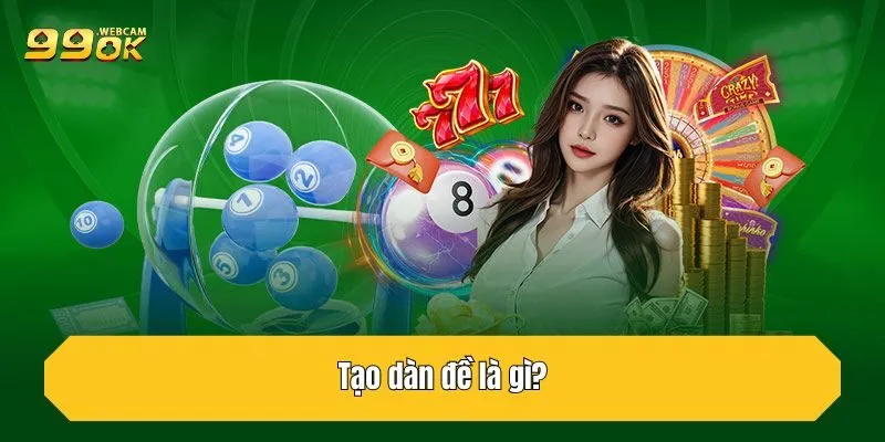 Chia Sẻ Kinh Nghiệm Tạo Dàn Đề Tại 99OK Dành Cho Cao Thủ 2 Tạo dàn đề là gì?