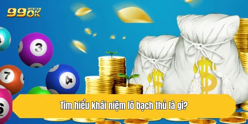 Lô Bạch Thủ Là Gì? Kinh Nghiệm Cực Hay Từ Cao Thủ 99OK 2 Tìm hiểu khái niệm lô bạch thủ là gì?