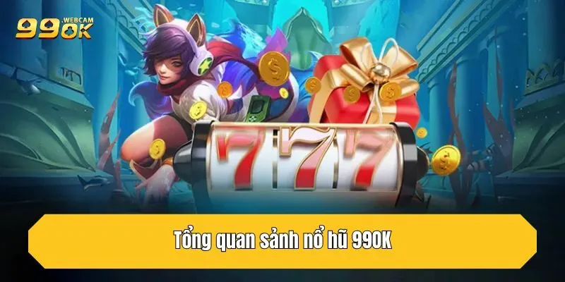 Nổ Hũ 99OK - Chỉ 1 Vòng Quay Bạn Săn Ngay Jackpot Khủng 1 Tổng quan sảnh nổ hũ 99OK