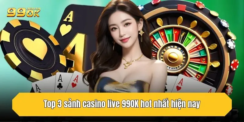 Casino 99OK - Trải Nghiệm Sòng Bài Trực Tuyến Uy Tín Top 1 2 Top 3 sảnh casino live 99OK hot nhất hiện nay