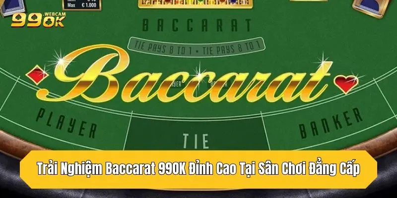 Trải Nghiệm Baccarat 99OK Đỉnh Cao Tại Sân Chơi Đẳng Cấp