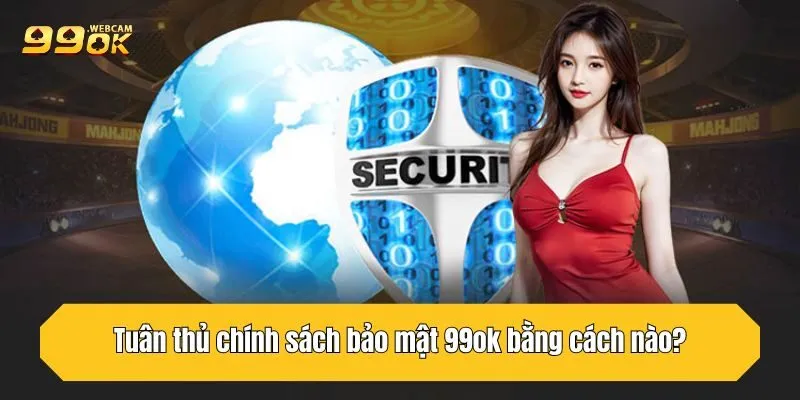Bảo Mật 99OK: Giải Trí Thả Ga, Không Lo Rò Rỉ Dữ Liệu 3 Tuân thủ chính sách bảo mật 99OK bằng cách nào?