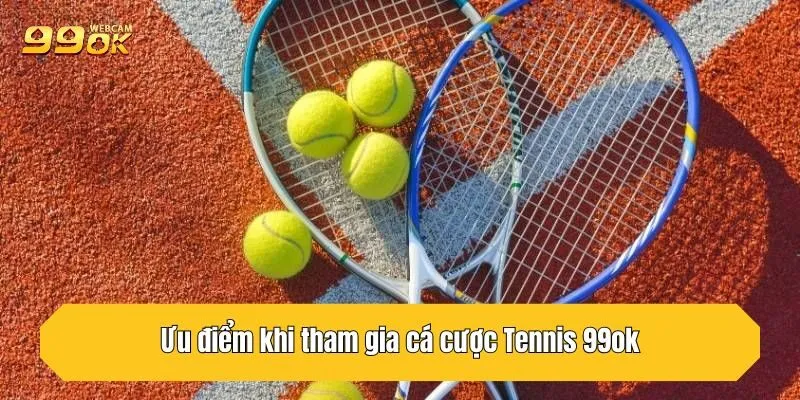 Cá Cược Tennis 99OK - Loại Hình Giải Trí Cực Xanh Chín 3 Ưu điểm khi tham gia cá cược Tennis 99OK