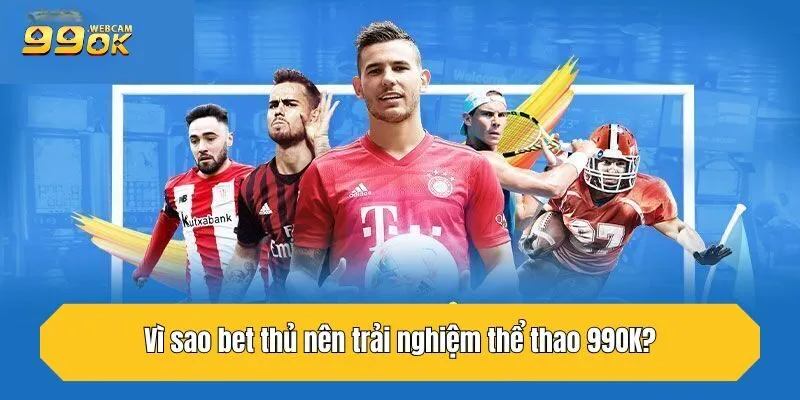 Thể Thao 99OK - Sân Chơi Đình Đám Uy Tín Cho Bet Thủ Việt 5 Vì sao bet thủ nên trải nghiệm thể thao 99OK?